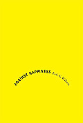 Against Happiness: In Praise of Melancholy Cover