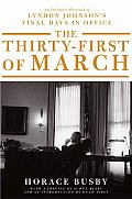 The Thirty-First of March: An Intimate Portrait of Lyndon Johnson's Final Days in Office