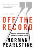 Off the Record: The Press, the Government, and the War Over Anonymous Sources