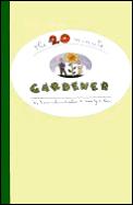 The 20-Minute Gardener: The Garden of Your Dreams Without Giving Up Your Life, Your Job, and Your Sanity