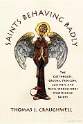 Saints Behaving Badly: The Cutthroats, Crooks, Trollops, Con Men, and Devil-Worshippers Who Became Saints Cover