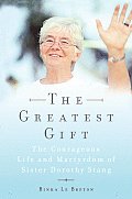 Greatest Gift : the Courageous Life and Martyrdom of Sister Dorothy Stang (08 Edition) Cover