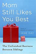 Mom Still Likes You Best: The Unfinished Business between Siblings Cover