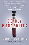 Deadly Monopolies: The Shocking Corporate Takeover of Life itself--and the Consequences for Your Health and Our Medical Future Cover