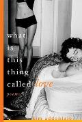 What Is This Thing Called Love: Poems Cover