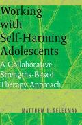 Working with Self-Harming Adolescents: A Collaborative, Strengths-Based Therapy Approach (Norton Professional Books)