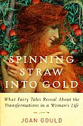 Spinning Straw Into Gold: What Fairy Tales Reveal about the Transformations in a Woman's Life Cover