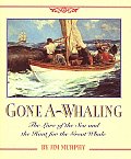 Gone A-Whaling: The Lure of the Sea and the Hunt for the Great Whale