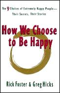 How we choose to be happy :the 9 choices of extremely happy people-- their secrets, their stories Cover