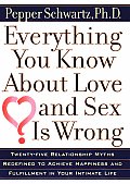 Everything You Know about Love and Sex is Wrong: Twenty-Five Relationship Myths Redefined to Achieve Happiness and Fulfillment in Your Intimate Life Cover