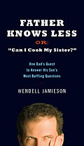 Father Knows Less or "Can I Cook My Sister?": One Dad's Quest to Answer His Son's Most Baffling Questions Cover