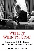 Write It When I'm Gone: Remarkable Off-the-Record Conversations with Gerald Ford Cover