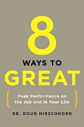 8 Ways to Great: Peak Performance on the Job and in Your Life Cover