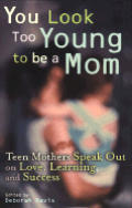 You Look Too Young to Be a Mom: Teen Mothers on Love, Learning, and Success Cover