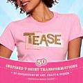 Tease: 50 Inspired T-Shirt Transformations by Superstars of Art, Craft & Design Cover