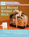 Get Married Without a Hitch (52 Brilliant Ideas): Planning the Perfect Wedding While Keeping Your Budget, Emotions, and Relatives from Spiraling Out o (52 Brilliant Ideas) Cover
