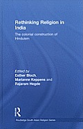 Rethinking Religion in India: The Colonial Construction of Hinduism (Routledge South Asian Religion)