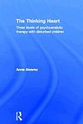 The Thinking Heart: Three Levels of Psychoanalytic Therapy with Disturbed Children