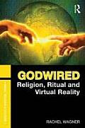 Godwired: Religion, Ritual and Virtual Reality (Media, Religion and Culture)