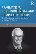Pragmatism, Post-Modernism, and Complexity Theory: The "Fascinating Imaginative Realm" of William E. Doll, Jr. (Studies in Curriculum Theory)
