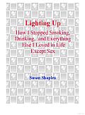Lighting up: How I Stopped Smoking, Drinking, and Everything Else I Loved in Life except Sex Cover