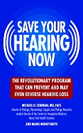 Save Your Hearing Now: The Revolutionary Program That Can Prevent and May Even Reverse Hearing Loss