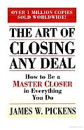 The Art of Closing Any Deal: How to Be a Master Closer in Every Thing You Do