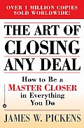 The Art of Closing Any Deal: How to Be a Master Closer in Everything You Do