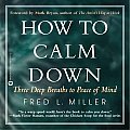 How to Calm Down: Three Deep Breaths to Peace of Mind Cover