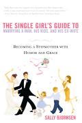 The Single Girl's Guide to Marrying a Man, His Kids, and His Ex-Wife: Becoming a Stepmother with Humor and Grace Cover