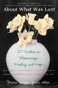About What Was Lost: Twenty Writers on Miscarriage, Healing, and Hope Cover