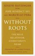 Without Roots: The West, Relativism, Christianity, Islam