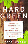 Hard Green: Saving the Environment from the Environmentalists a Conservative Manifesto Cover