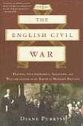 The English Civil War: Papists, Gentlewomen, Soldiers, and Witchfinders in the Birth of Modern Britain