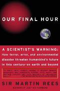 Our Final Hour: a Scientist's Warning--how Terror, Error, and Environmental Disaster Threaten Humankind's Future in This Century--on E Cover