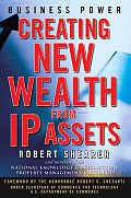 Business Power: Creating New Wealth from IP Assets