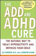 The ADD and ADHD Cure: The Natural Way to Treat Hyperactivity and Refocus Your Child Cover