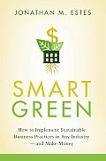 Smart Green: How to Implement Sustainable Business Practices in Any Industry - And Make Money