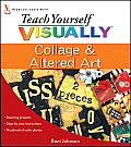 Teach Yourself Visually Collage & Altered Art (Teach Yourself Visually)