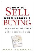How to Sell When Nobody's Buying: And How to Sell Even More When They Are Cover