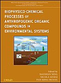 Wiley Series Sponsored by Iupac in Biophysico-Chemical Proce #3: Biophysico-Chemical Processes of Anthropogenic Organic Compobiophysico-Chemical Processes of Anthropogenic Organic Compounds in Environ