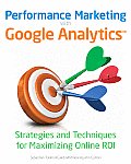 Performance Marketing with Google Analytics: Strategies and Techniques for Maximizing Online ROI