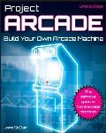 Project Arcade: Build Your Own Arcade Machine [With CDROM] Cover