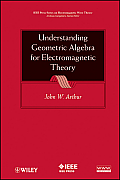 IEEE Press Series on Electromagnetic Wave Theory #38: Understanding Geometric Algebra for Electromagnetic Theory