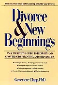 Divorce and new beginnings :an authoritative guide to recovery and growth, solo parenting, and stepfamilies