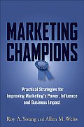 Marketing Champions: Practical Strategies for Improving Marketing's Power, Influence and Business Impact Cover
