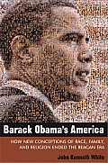 Barack Obama's America: How New Conceptions of Race, Family, and Religion Ended the Reagan Era (Contemporary Political and Social Issues)