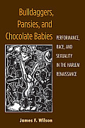 Bulldaggers, Pansies, and Chocolate Babies: Performance, Race, and Sexuality in the Harlem Renaissance (Triangulations: Lesbian/Gay/Queer Theater/Drama/Perfor...