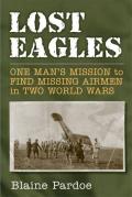 Lost Eagles: One Man's Mission to Find Missing Airmen in Two World Wars
