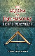 The Arcana of Freemasonry: A History of Masonic Symbolism